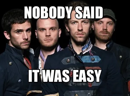 Funny Nobody said It was easy