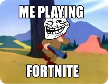 Funny me playing fortnite