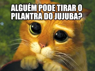 Alguém pode tirar o pilantra do jujuba?