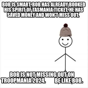 Funny Bob is smart, Bob has already booked his Spirit of Tasmania ticket, he has saved