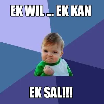 Funny Ek Wil ... Ek kan Ek Sal!!!