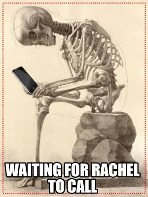 Funny Waiting for Rachel to call