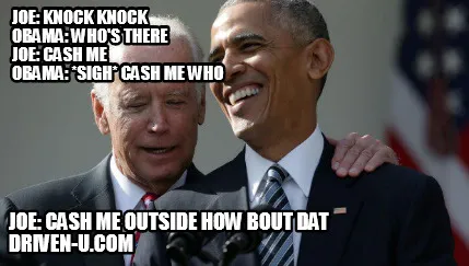 Joe Knock Knock Obama Whos There Joe Cash Me Obama Sigh Cash Me Who Joe Cash Me