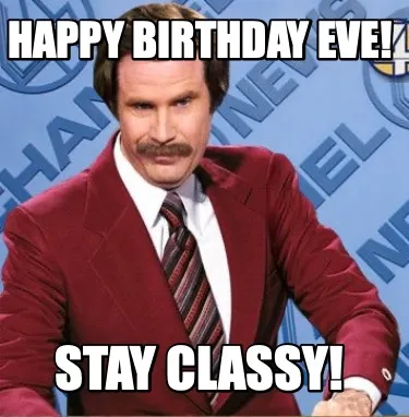 Happy Birthday Eve! STAY CLASSY!