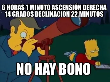 6 horas 1 minuto ascensión derecha 14 grados declinacion 22 minutos No hay bono