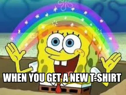 When you get a new t-shirt