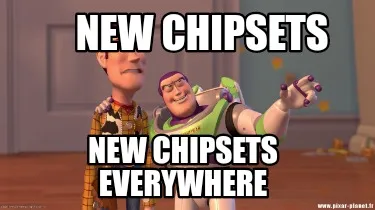 Funny New chipsets New chipsets everywhere