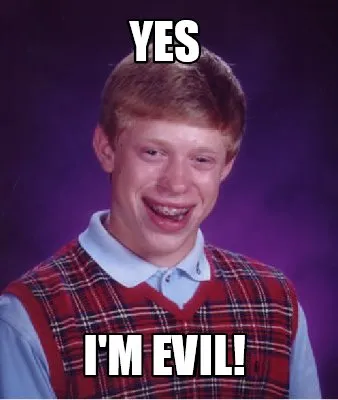 Funny yes I'm evil!