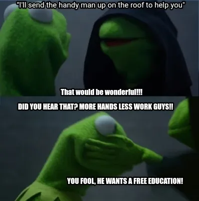 Funny "I'll send the handy man up on the roof to help you" You fool, he wants a free e