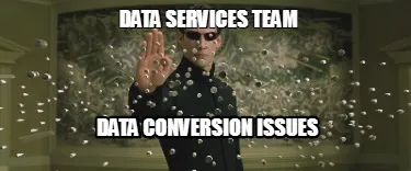 Data Services Team Data Conversion issues