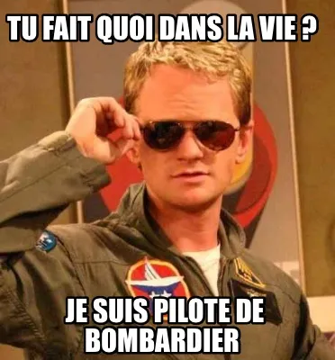 Funny Tu fait quoi dans la vie ? Je suis pilote de bombardier