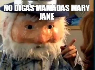Funny No digas mamadas Mary jane