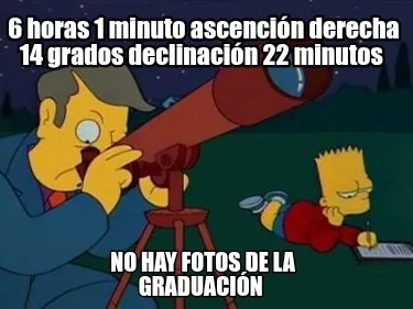 Funny 6 horas 1 minuto ascención derecha 14 grados declinación 22 minutos No hay fo