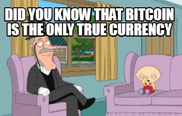Did you know that bitcoin is the only true currency