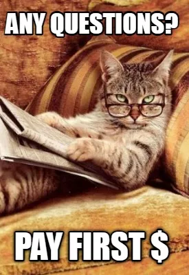 Any questions? pay first $