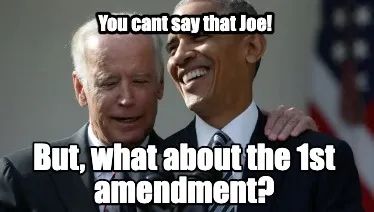 You cant say that Joe! But, what about the 1st amendment?