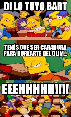 Di lo tuyo Bart Tenés que ser caradura para burlarte del olim... Eeehhhhh!!!!