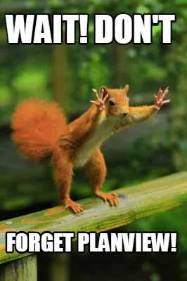 Funny Wait! Don't forget planview!