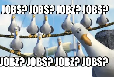 Jobs? Jobs? JOBZ? jobs? Jobz? Jobs? Jobz? Jobs?