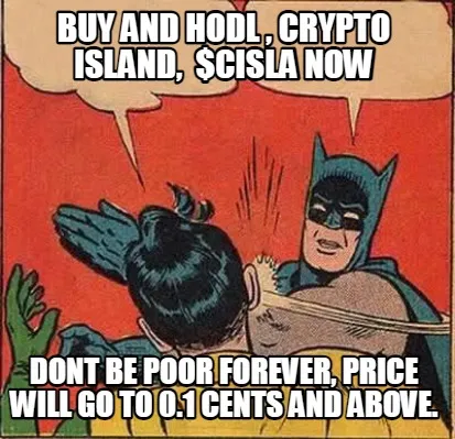 BUY AND HODL , CRYPTO ISLAND, $CISLA NOW DONT BE POOR FOREVER, PRICE WILL GO TO