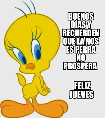 Buenos días y recuerden que la nos es perra no prospera Feliz jueves
