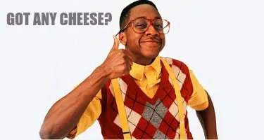 Got any cheese?