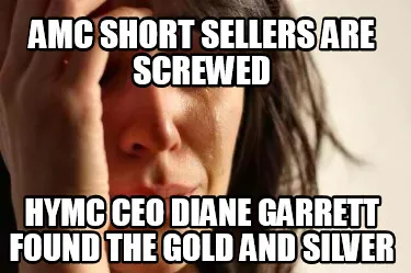 Funny AMC Short Sellers are screwed HYMC CEO Diane Garrett found the Gold and Silver