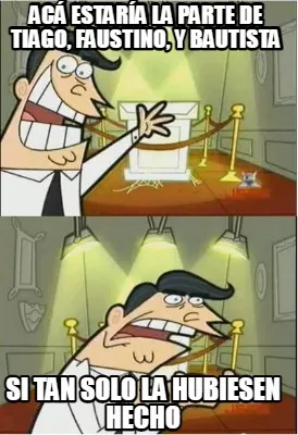 Funny Acá estaría la parte de Tiago, Faustino, Y Bautista Si tan solo la hubiesen he