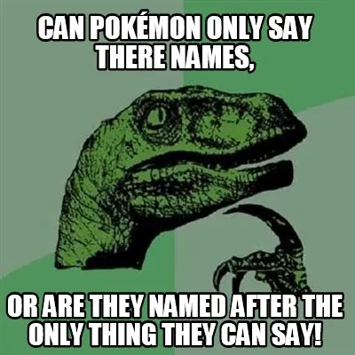 Can Pokémon only say there names, or are they named after the only thing they c