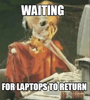Funny Waiting For laptops to return
