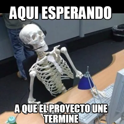AQUI ESPERANDO A QUE EL PROYECTO UNE TERMINE