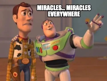 Miracles... miracles everywhere