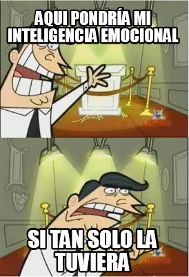 Aqui pondría mi inteligencia emocional Si tan solo la tuviera