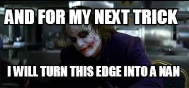 Funny And for my next trick I will turn this edge into a nan