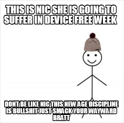 This is nic she is going to suffer in device free week dont be like nic this ne