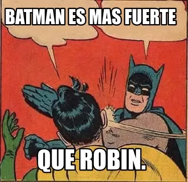 Batman es mas fuerte que Robin.