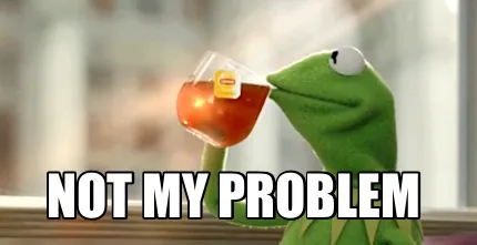 Funny Not my problem