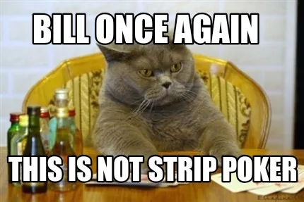 Funny Bill once again This is not strip poker