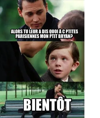 Alors tu leur a dis quoi à c ptites parisiennes mon ptit bryan? Bientôt