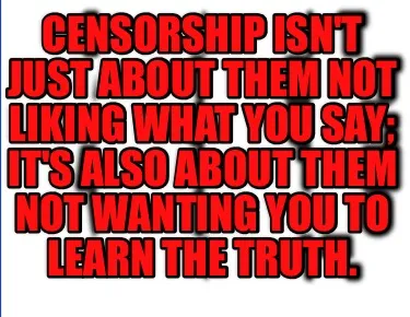 Funny Censorship isn't just about them not liking what you say; it's also about them n