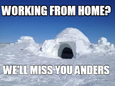 Working from home? We'll miss you Anders