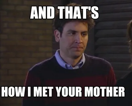 AND THAT'S HOW I MET YOUR MOTHER