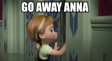 Go away anna