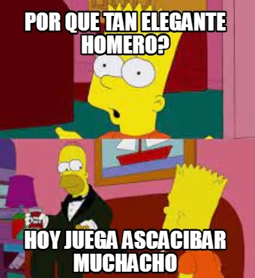 Por que tan elegante homero? Hoy juega ascacibar muchacho