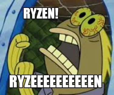 RYZEN! RYZEEEEEEEEEEN