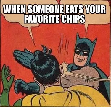 Funny when someone eats your favorite chips