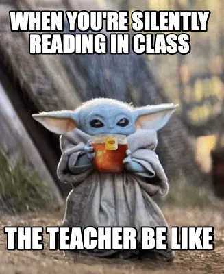 Funny WHEN YOU'RE SILENTLY READING IN CLASS THE TEACHER BE LIKE