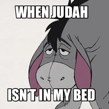 When judah isn’t in my bed