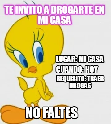 Funny Te invito a drogarte en mi casa NO FALTES Lugar: Mi casa Cuando: Hoy Requisito: