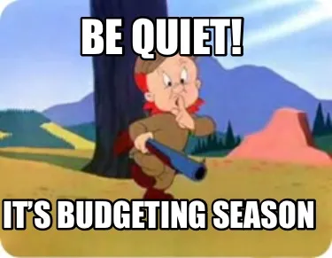 Funny Be quiet! It’s budgeting season